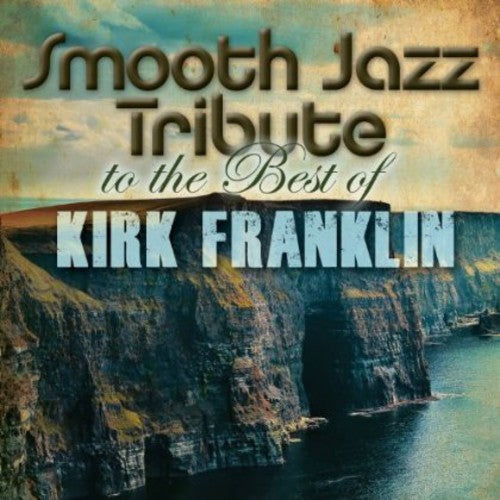 The Smooth Jazz All Stars: Smooth Jazz Tribute to Kirk Franklin - Compact Disc