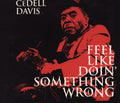 CeDell Davis: Feel Like Doin' Something Wrong - Compact Disc