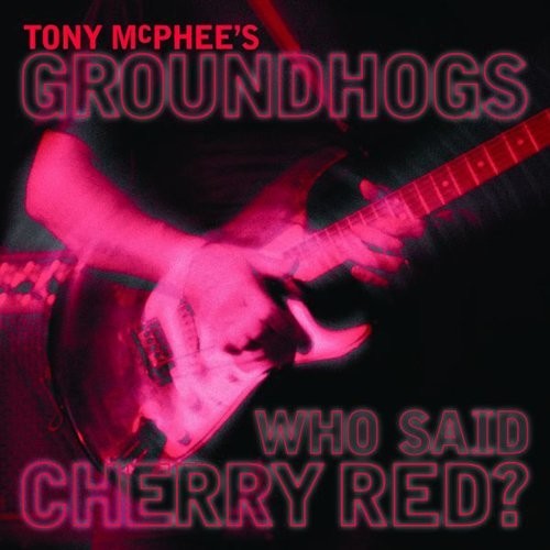 McPhee, Tony / Groundhogs: Who Said Cherry Red - Compact Disc