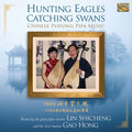 Lin Shicheng  Gao Hong: Hunting Eagles Catching Swans - Compact Disc