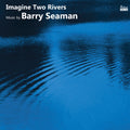 Saracino, Francesca / Casey / Honeybourne / Morgan: Imagine Two Rivers: The Music Of Barry Seaman - Compact Disc