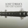 Lost Relics: Die + Cry + Loathe - VINYL