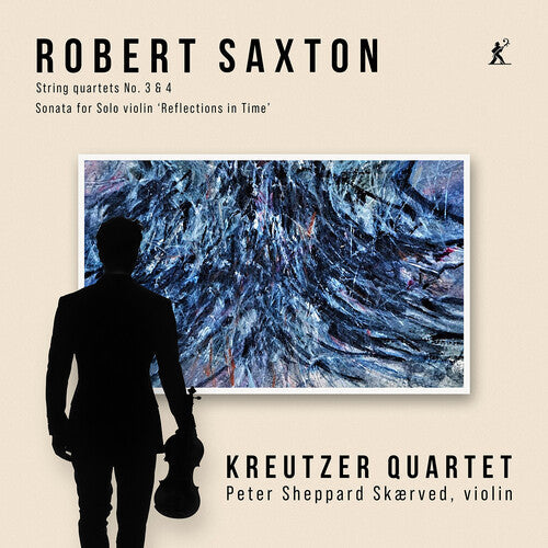 Kreutzer Quartet: Robert Saxton: String Quartets 3 & 4, Sonata for Solo Violin ‘Reflections in Time’ - Compact Disc